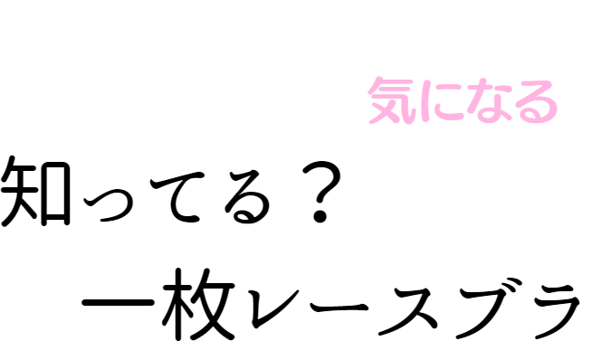 一枚レースブラ！知ってる？ギモン解決 Q&A特集！